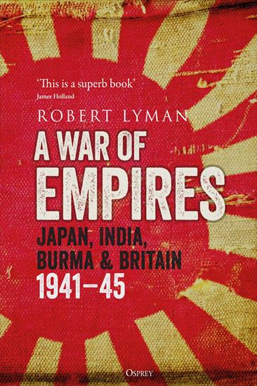 Osprey - General Military - Robert Lyman - A War of Empires. Japan, India, Burma  Britain OGM, 2021.jpg